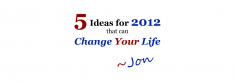 5 Ideas for 2012 that can Change Your Life 5 Ideas for 2012 that can Change Your Life